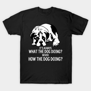 What The Dog Doing? T-Shirt